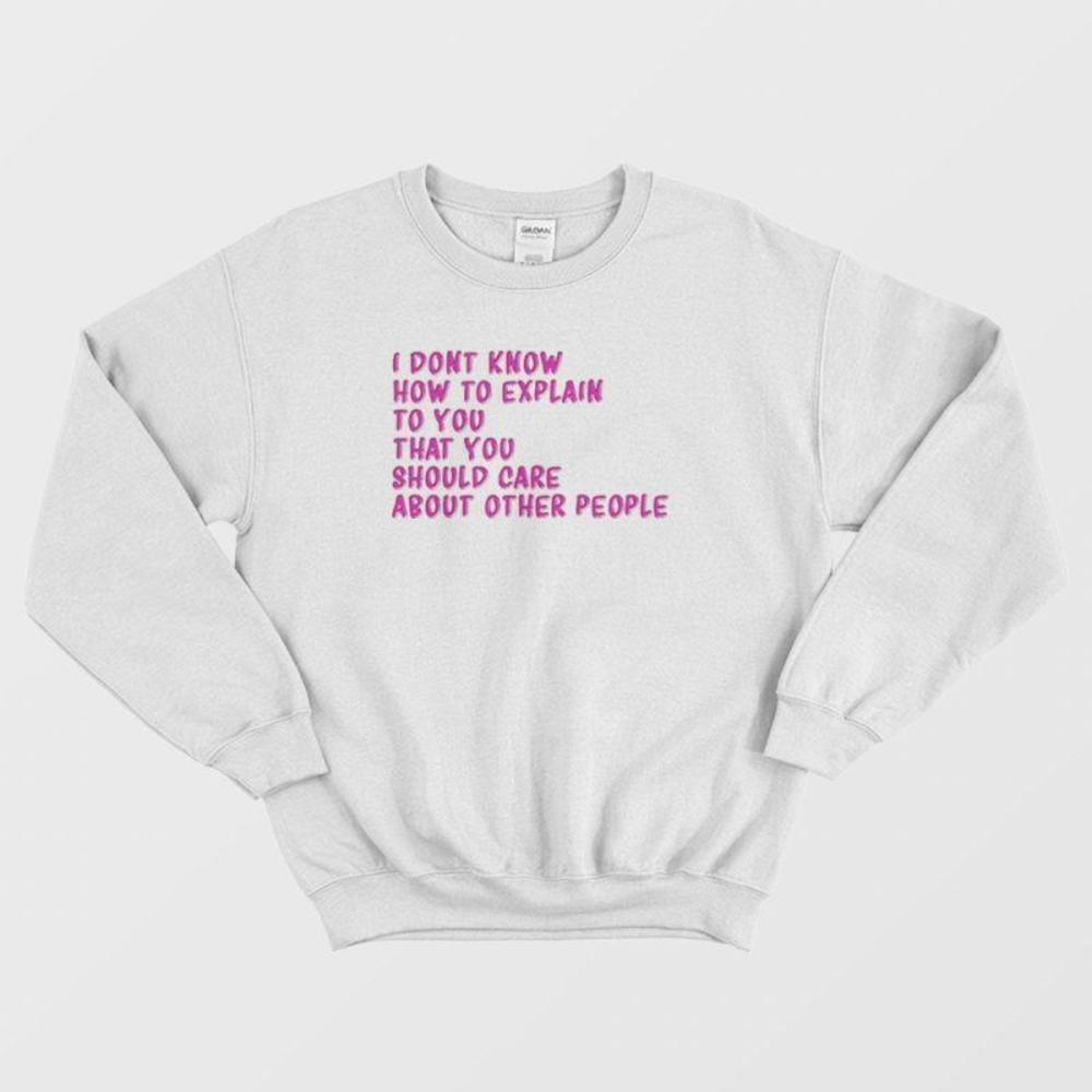 I Dont Know How To Explain To You Sarcastic Sweatshirt